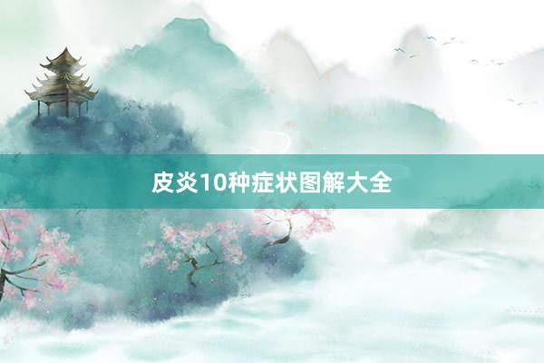 皮炎10种症状图解大全